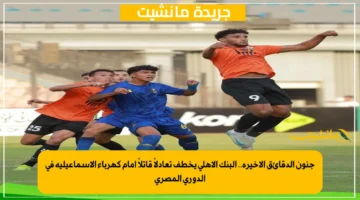 جنون الدقائق الأخيرة.. البنك الأهلي يخطف تعادلاً قاتلاً أمام كهرباء الإسماعيلية في الدوري المصري 1